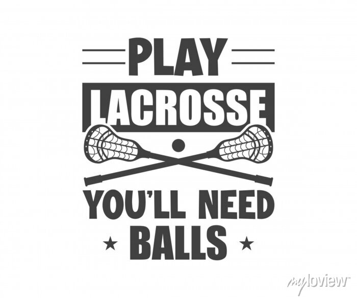 PLAY LACROSSE YOU'LL NEED BALLS